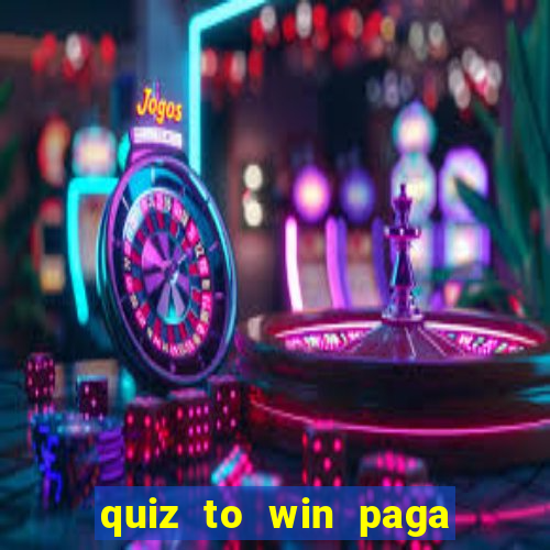 quiz to win paga mesmo quiz money paga mesmo